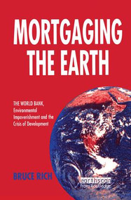 Mortgaging the Earth (World Bank, Environmental Impoverishment and the Crisis of Development) by Bruce Rich, 9781138471641