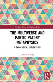 The Multiverse and Participatory Metaphysics (A Theological Exploration) by Jamie Boulding, 9780367857165