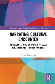 Narrating Cultural Encounter (Representations of India by Select Enlightenment Women Writers) by Arnab Chatterjee, 9780367714581