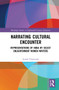 Narrating Cultural Encounter (Representations of India by Select Enlightenment Women Writers) by Arnab Chatterjee, 9780367714581