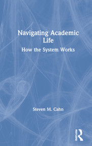 Navigating Academic Life (How the System Works) by Steven M. Cahn, 9780367626624