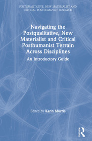 Navigating the Postqualitative, New Materialist and Critical Posthumanist Terrain Across Disciplines (An Introductory Guide) by Karin Murris, 9780367484705