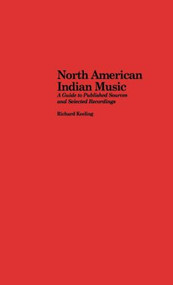 North American Indian Music (A Guide to Published Sources and Selected Recordings) by Richard Keeling, 9780815302322