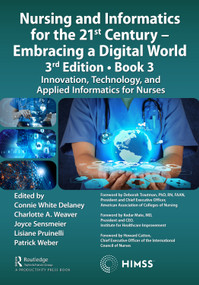 Nursing and Informatics for the 21st Century - Embracing a Digital World, 3rd Edition, Book 3 by Connie Delaney, Charlotte Weaver, Joyce Sensmeier, Lisiane Pruinelli, Patrick Weber, 9781032249810