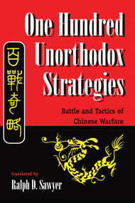 One Hundred Unorthodox Strategies (Battle And Tactics Of Chinese Warfare) by Ralph D. Sawyer, 9780367096038