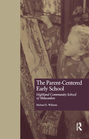 The Parent-Centered Early School (Highland Community School of Milwaukee) by Michael R. Williams, 9780815323990