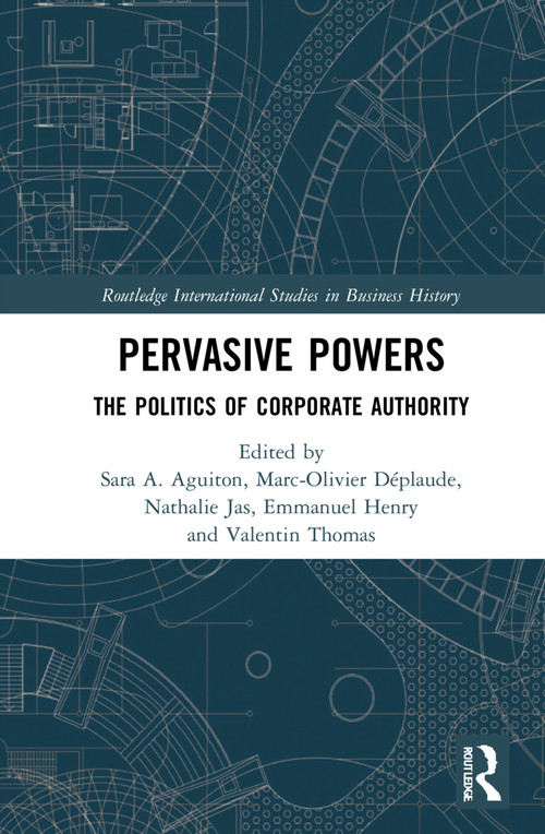 Pervasive Powers (The Politics of Corporate Authority) by Sara Angeli Aguiton, Marc-Olivier Déplaude, Nathalie Jas, Emmanuel Henry, Valentin Thomas, 9780367476618