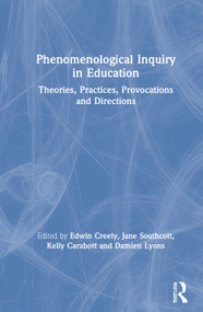 Phenomenological Inquiry in Education (Theories, Practices, Provocations and Directions) by Edwin Creely, Jane Southcott, Kelly Carabott, Damien Lyons, 9780367250324