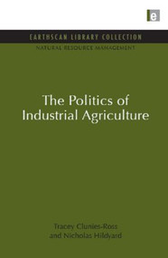 The Politics of Industrial Agriculture by Tracey Clunies-Ross, Nicholas Hildyard, 9781849710220