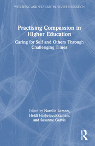 Practising Compassion in Higher Education (Caring for Self and Others Through Challenging Times) by Narelle Lemon, Heidi Harju-Luukkainen, Susanne Garvis, 9781032326009