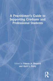 A Practitioner's Guide to Supporting Graduate and Professional Students by Valerie A. Shepard, April L. Perry, 9780367620349