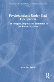 Psychoanalysis Under Nazi Occupation (The Origins, Impact and Influence of the Berlin Institute) by Laura Sokolowsky, 9781032105185