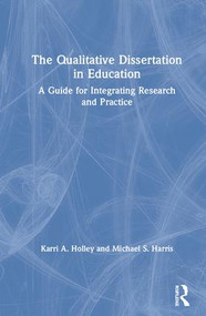 The Qualitative Dissertation in Education (A Guide for Integrating Research and Practice) by Karri A. Holley, Michael S. Harris, 9781138486652