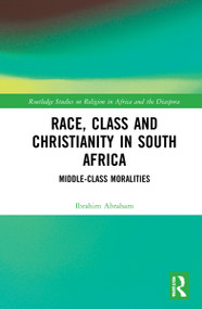 Race, Class and Christianity in South Africa (Middle-Class Moralities) by Ibrahim Abraham, 9780367546298