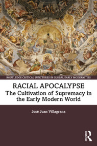 Racial Apocalypse (The Cultivation of Supremacy in the Early Modern World) by José Juan Villagrana, 9780367774578