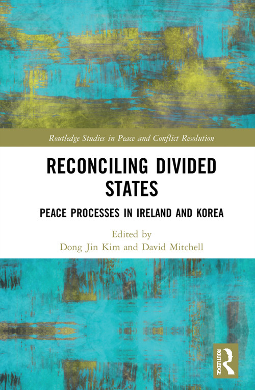 Reconciling Divided States (Peace Processes in Ireland and Korea) by Dong Jin Kim, David Mitchell, 9780367515300