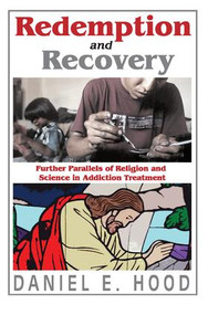 Redemption and Recovery (Further Parallels of Religion and Science in Addiction Treatment) by Daniel Hood, 9781412842525
