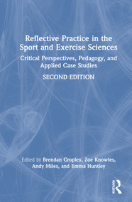 Reflective Practice in the Sport and Exercise Sciences (Critical Perspectives, Pedagogy, and Applied Case Studies) by Brendan Cropley, Zoe Knowles, Andy Miles, Emma Huntley, 9781032056951