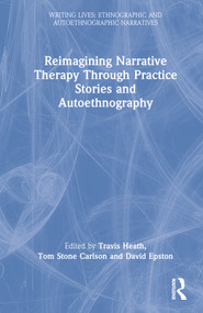 Reimagining Narrative Therapy Through Practice Stories and Autoethnography by Travis Heath, Tom Stone Carlson, David Epston, 9781032128641
