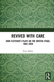 Revived with Care (John Fletcher's Plays on the British Stage, 1885-2020) by Peter Malin, 9780367540340