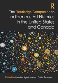 The Routledge Companion to Indigenous Art Histories in the United States and Canada by Heather Igloliorte, Carla Taunton, 9780367856687