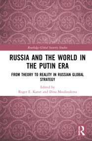 Russia and the World in the Putin Era (From Theory to Reality in Russian Global Strategy) by Roger E. Kanet, Dina Moulioukova, 9781032040684