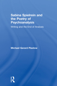 Sabina Spielrein and the Poetry of Psychoanalysis (Writing and the End of Analysis) by Michael Plastow, 9780367001414