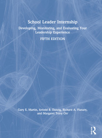 School Leader Internship (Developing, Monitoring, and Evaluating Your Leadership Experience) by Gary E. Martin, Arnold B. Danzig, Margaret Terry Orr, 9780367652050
