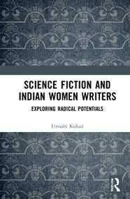 Science Fiction and Indian Women Writers (Exploring Radical Potentials) by Urvashi Kuhad, 9780367511067