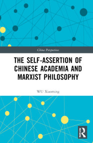 The Self-assertion of Chinese Academia and Marxist Philosophy by WU Xiaoming, ZHANG Yin, ZHANG Shuangli, ZHANG Zhipeng, ZHU Xinxian, 9781032102498