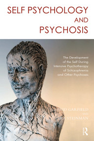Self Psychology and Psychosis (The Development of the Self During Intensive Psychotherapy of Schizophrenia and other Psychoses) by Ira Steinman, David Garfield, 9780367103224