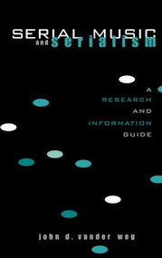 Serial Music and Serialism (A Research and Information Guide) by John D. Vander Weg, 9780815335283