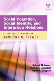 Social Cognition, Social Identity, and Intergroup Relations (A Festschrift in Honor of Marilynn B. Brewer) by Roderick M. Kramer, Geoffrey J. Leonardelli, Robert W. Livingston, 9781848729353