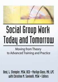 Social Group Work Today and Tomorrow (Moving From Theory to Advanced Training and Practice) by Benjamin L Stempler, Marilyn Glass, 9780789060235