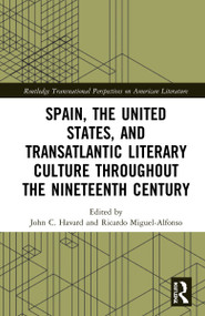 Spain, the United States, and Transatlantic Literary Culture throughout the Nineteenth Century by John C. Havard, Ricardo Miguel-Alfonso, 9781032108407