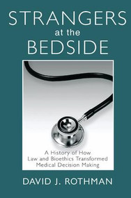 Strangers at the Bedside (A History of How Law and Bioethics Transformed Medical Decision Making) by David J. Rothman, 9781138533530