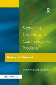 Supporting Children with Communication Problems (Sharing the Workload) by Myra Kersner, Jannet A. Wright, 9781138179530