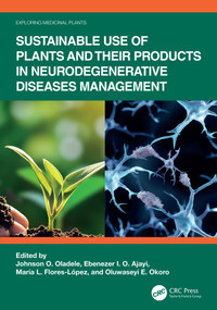 Sustainable Use of Plants and Their Products in Neurodegenerative Diseases Management by Johnson O. Oladele, Ebenezer I. O. Ajayi, María L. Flores-López, Oluwaseyi E. Okoro, 9781032627076