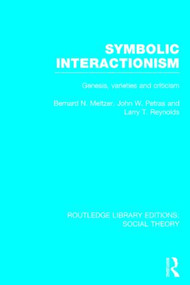 Symbolic Interactionism (RLE Social Theory) (Genesis, Varieties and Criticism) by Bernard Meltzer, John Petras, Larry Reynolds, 9781138783812