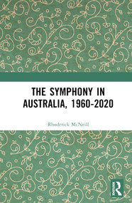 The Symphony in Australia, 1960-2020 by Rhoderick McNeill, 9780367622923