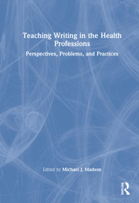Teaching Writing in the Health Professions (Perspectives, Problems, and Practices) by Michael J. Madson, 9780367755522