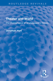 Theater and World (The Problematics of Shakespeare's History) by Jonathan Hart, 9781032005270