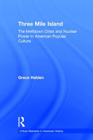 Three Mile Island (The Meltdown Crisis and Nuclear Power in American Popular Culture) by Grace Halden, 9781138917637
