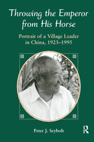 Throwing The Emperor From His Horse (Portrait Of A Village Leader In China, 1923-1995) by Peter J Seybolt, 9780367319151