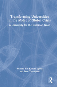 Transforming Universities in the Midst of Global Crisis (A University for the Common Good) by Richard Hil, Kristen Lyons, Fern Thompsett, 9780367897819