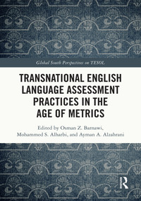 Transnational English Language Assessment Practices in the Age of Metrics by Osman Z. Barnawi, Mohammed S. Alharbi, Ayman A. Alzahrani, 9781032169385