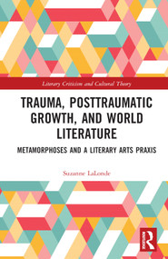 Trauma, Posttraumatic Growth, and World Literature (Metamorphoses and a Literary Arts Praxis) by Suzanne LaLonde, 9781032256887