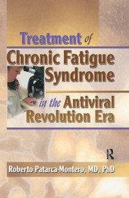 Treatment of Chronic Fatigue Syndrome in the Antiviral Revolution Era (What Does the Research Say?) by Roberto Patarca-Montero, 9780789012531
