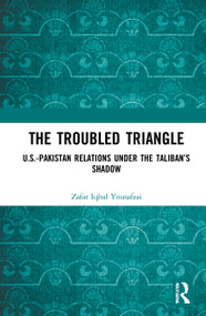 The Troubled Triangle (US-Pakistan Relations under the Taliban's Shadow) by Zafar Iqbal Yousafzai, 9780367693107