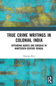 True Crime Writings in Colonial India (Offending Bodies and Darogas in Nineteenth-Century Bengal) by Shampa Roy, 9780815360506